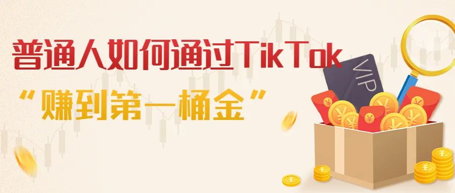 普通人如何通过TikTok 赚到第一桶金