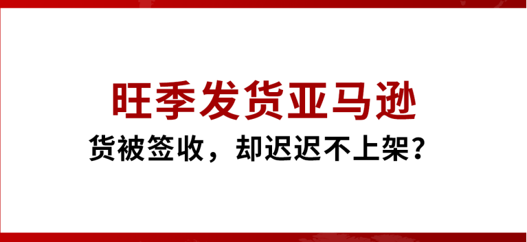 旺季发货亚马逊,货被签收却迟迟不上架?